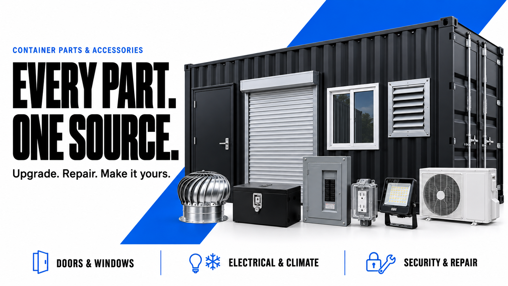 Every part. One source. Upgrade. Repair. Make it yours. Container doors, windows, electrical, climate, security and repair parts.